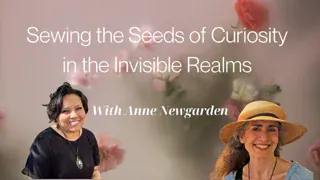 Ascension Stories title image for Sewing the Seeds of Curiosity in the Invisible Realms with Candice Davis and Anne Newgarden